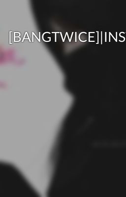 [BANGTWICE]|INSTAGRAM]