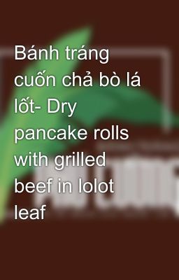 Bánh tráng cuốn chả bò lá lốt- Dry pancake rolls with grilled beef in lolot leaf