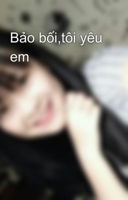 Bảo bối,tôi yêu em