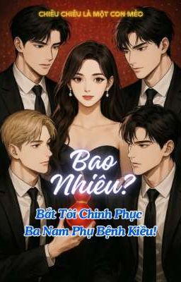 Bao Nhiêu? Bắt Tôi Chinh Phục Ba Nam Phụ Bệnh Kiều!