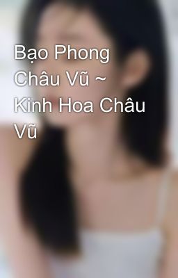 Bạo Phong Châu Vũ ~ Kinh Hoa Châu Vũ