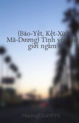 (Bảo-Yết, Kết-Xử, Mã-Dương) Tình yêu thế giới ngầm