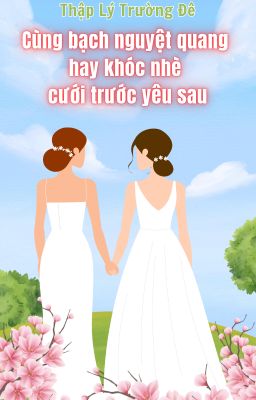 [BH][AI] Cùng bạch nguyệt quang hay khóc nhè cưới trước yêu sau