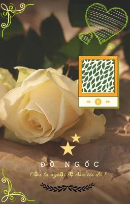 BH- Đồ ngốc, cậu là ngoại lệ của tôi đó