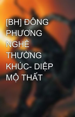 [BH] ĐÔNG PHƯƠNG NGHÊ THƯỜNG KHÚC- DIỆP MỘ THẤT