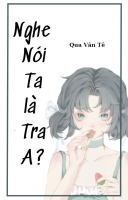 [BH][EDIT-Hoàn] Nghe Nói Ta Là Tra A?