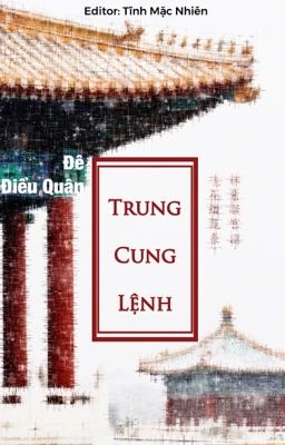 [BH][EDIT HOÀN] TRUNG CUNG LỆNH - ĐÊ ĐIỀU QUÂN