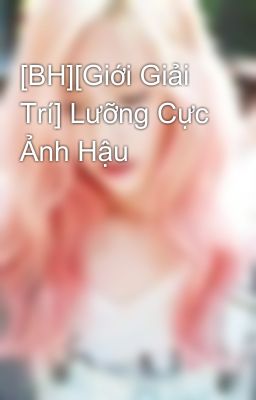 [BH][Giới Giải Trí] Lưỡng Cực Ảnh Hậu