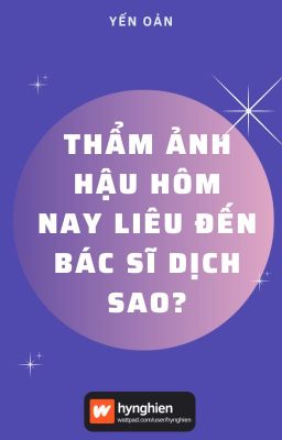 [BH][Hoàn] Thẩm ảnh hậu hôm nay liêu đến bác sĩ Dịch sao | Yến Oản