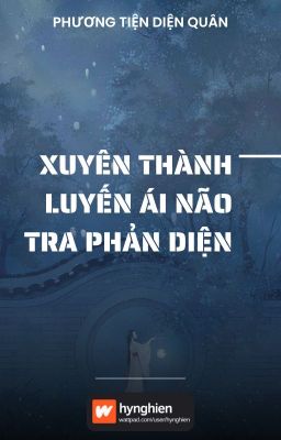 [BH][Hoàn] Xuyên thành luyến ái não tra phản diện | Phương Tiện Diện Quân