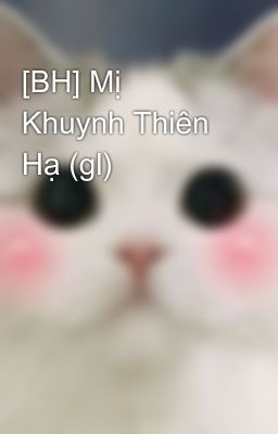 [BH] Mị Khuynh Thiên Hạ (gl)