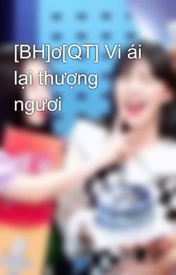 [BH]ơ[QT] Vi ái lại thượng ngươi