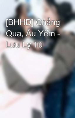 [BHHĐ] Chẳng Qua, Âu Yếm - Lưu Ly Tú