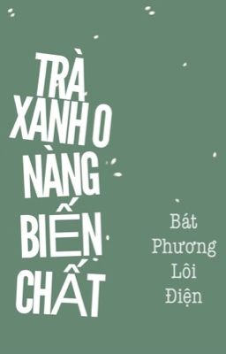 【BHQT】Trà xanh O nàng biến chất