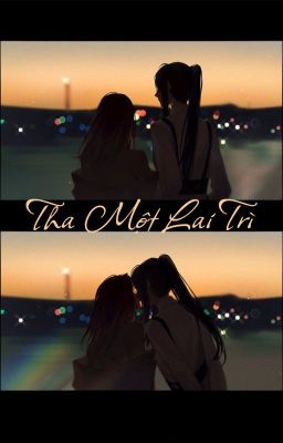 [BHTT - EDIT] [ABO] Tha Một Lai Trì.