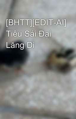 [BHTT][EDIT-AI] Tiêu Sái Đại Lăng Di