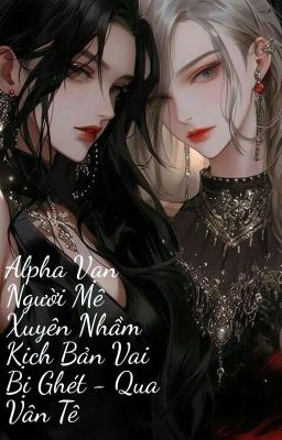 [BHTT-EDIT] Alpha Vạn Người Mê Xuyên Nhầm Kịch Bản Vai Bị Ghét - Qua Vân Tê