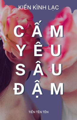 [BHTT] [EDIT] CẤM YÊU SÂU ĐẬM- KIẾN KÌNH LẠC [HOÀN]