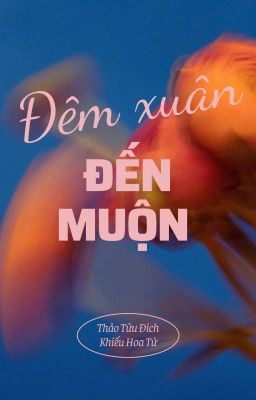 [BHTT][Edit] Đêm xuân đến muộn - Thảo Tửu Đích Khiếu Hoa Tử