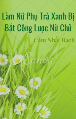 (BHTT - EDIT) Làm Nữ Phụ Trà Xanh Bị Bắt Công Lược Nữ Chủ - Cẩm Nhất Bạch