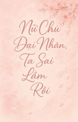 [BHTT][Edit]Nữ Chủ Đại Nhân, Ta Sai Lầm Rồi