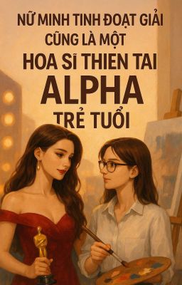 [BHTT][EDIT] Nữ minh tinh đoạt giải cũng là một họa sĩ thiên tài Alpha trẻ tuổi.