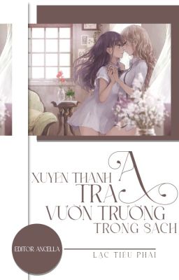 [ BHTT - EDIT - PN] XUYÊN THÀNH TRA A VƯỜN TRƯỜNG TRONG SÁCH [Hoàn]