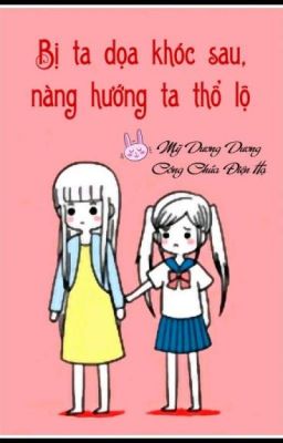 (BHTT - EDIT) Sau Khi Bị Ta Doạ Khóc, Nàng Thổ Lộ Với Ta