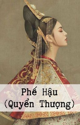 [BHTT - Hoàn] Phế Hậu (Quyển Thượng)  - Minh Dã