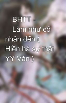BHTT - Làm như cố nhân đến ( Hiền hà sự thật YY Văn )