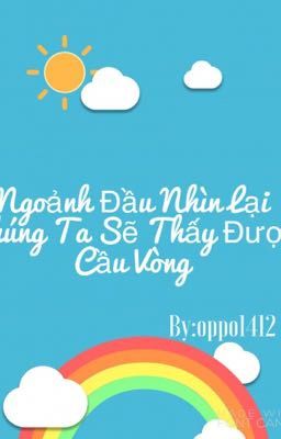 ( BHTT) : Ngoảnh Đầu Nhìn Lại Chúng Ta Sẽ Thấy Cầu Vòng