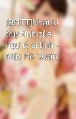 [BHTT]Nhật kí truy tình của ngự tỷ si tình - Mặc Hề Quân.