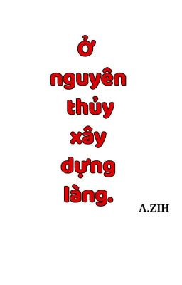 [Bhtt] Ở nguyên thủy xây dựng làng. Tác Giả: A.ZIH