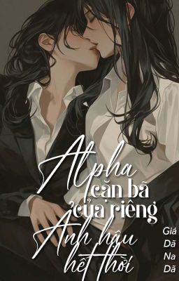 [BHTT - QT] Alpha cặn bã của riêng ảnh hậu hết thời - Giá Dã Na Dã