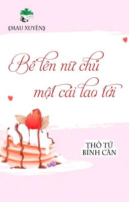 [BHTT] [QT] Bế Lên Nữ Chủ Một Cái Lao Tới - Thỏ Tử Bính Càn