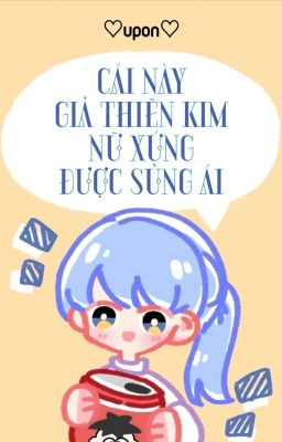 [BHTT] [QT] Cái Này Giả Thiên Kim Nữ Xứng Được Sủng Ái - upon