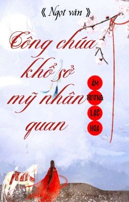 [BHTT] [QT] Công Chúa Khổ Sở Mỹ Nhân Quan - Ám Hương Lạc Hoa