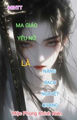 BHTT - QT Ma Giáo Yêu Nữ Là Nàng Bạch Nguyệt Quang - Mộc Phong Khinh Niên