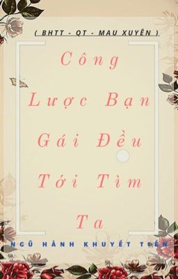 [BHTT_QT_Mau Xuyên_Hoàn] Công Lược Bạn Gái Đều Tới Tìm Ta - Ngũ Hành Khuyết Tiền