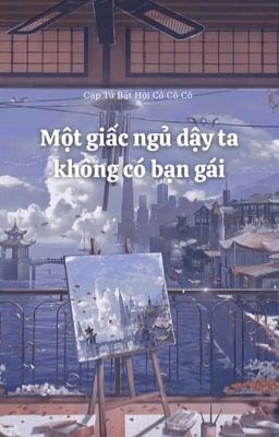 [BHTT - QT] Một Giấc Ngủ Dậy Ta Bạn Gái Không Có - Cáp Tử Bất Hội Cô Cô Cô