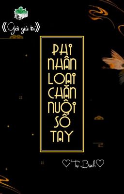 [BHTT] [QT] Phi Nhân Loại Chăn Nuôi Sổ Tay - Tụ Bạch