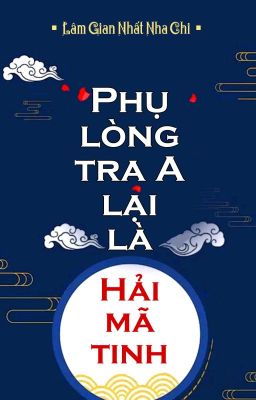 [BHTT] [QT] Phụ Lòng Tra A Lại Là Hải Mã Tinh - Lâm Gian Nhất Nha Chi