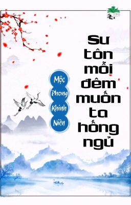 [BHTT] [QT] Sư Tôn Mỗi Đêm Muốn Ta Hống Ngủ - Mộc Phong Khinh Niên