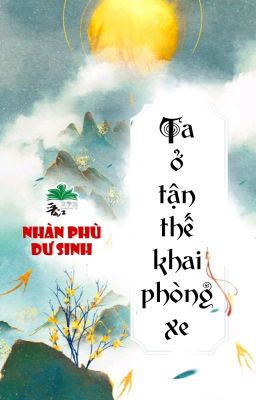 [BHTT] [QT] Ta Ở Tận Thế Khai Phòng Xe - Nhàn Phù Dư Sinh