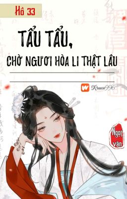 [BHTT] [QT] Tẩu Tẩu, Chờ Ngươi Hòa Li Thật Lâu - Hồ 33