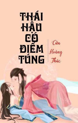 [BHTT] [QT] Thái Hậu Có Điểm Túng - Cửu Hoàng Thúc