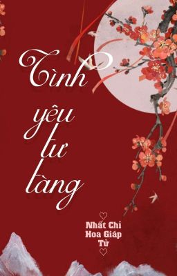 [BHTT] [QT] Tình Yêu Tư Tàng - Nhất Chỉ Hoa Giáp Tử 