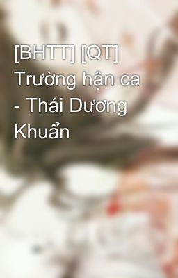 [BHTT] [QT] Trường hận ca - Thái Dương Khuẩn