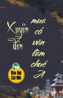 [BHTT] [QT] Xuyên Đến Mua Cổ Văn Làm Chuế A - Bàn Đại Cái Nhi