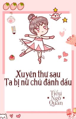 [BHTT] [QT] Xuyên Thư Sau Ta Bị Nữ Chủ Đánh Dấu - Tiểu Ngô Quân